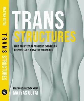 Trans structures. Fluid architecture and liquid engineering. Response-ableinnovative structures - Matyas Gutai - Libro Actar 2015 | Libraccio.it