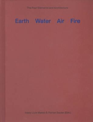 Earth water air fire. Architecture and the elements. A re-investigation of things primordial - Josep L. Mateo, Florian Sauter - Libro Actar 2014 | Libraccio.it