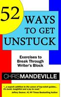  52 Ways to Get Unstuck: Exercises to Break Through Writer's Block