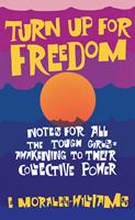   Turn Up For Freedom: Notes for All the Tough Girls* Awakening to Their Collective Power