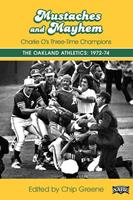   Mustaches and Mayhem: Charlie O's Three-Time Champions The Oakland Athletics: 1972-74