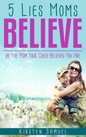  5 Lies Moms Believe