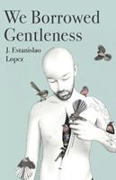   We Borrowed Gentleness