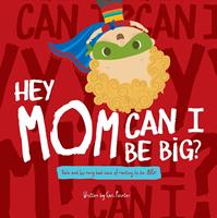   Hey Mom Can I Be Big