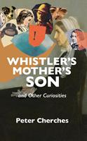   Whistler&rsquo;s Mother&rsquo;s Son and Other Curiosities