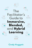   The Facilitator's Guide to Immersive, Blended, and Hybrid Learning