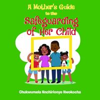   A MOTHER'S GUIDE TO THE SAFEGUARDING OF HER CHILD