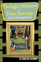   Twilight Manors in Palm Springs, God's Waiting Room