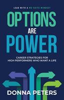   Options Are Power: Career Strategies for High Performers Who Want a Life
