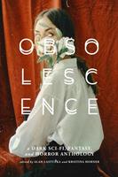   Obsolescence: A Dark Sci-Fi, Fantasy, and Horror Anthology