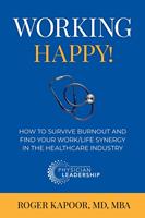   Working Happy! How to Survive Burnout and Find Your Work/Life Synergy in the Healthcare Industry