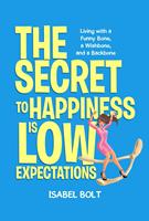   THE SECRET TO HAPPINESS IS LOW EXPECTATIONS