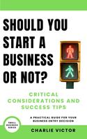   Should You Start a Business or Not? Critical Considerations and Success Tips