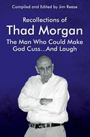   Recollections of Thad Morgan The Man Who Could Make God Cuss...And Laugh