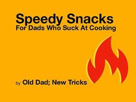  Speedy Snacks for Dad Who Suck at Cooking