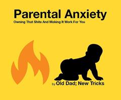   Parental Anxiety: Owning That Shite And Making It Work For You