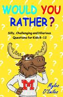 Would You Rather? Silly, Challenging and Hilarious Questions For Kids 8-12