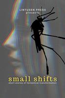   Small Shifts: Short Stories of Fantastical Transformation