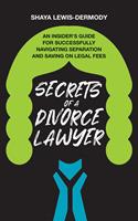   Secrets of a Divorce Lawyer: An Insider’s Guide for Successfully Navigating Separation and Saving on Legal Fees