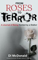   From Roses to Terror: A Journal of Being Hunted by a Stalker