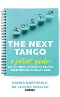 The Next Tango: A Patient Guide: All You Need to Know to Deliver Great Results in Health Care