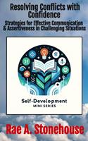   Resolving Conflicts with Confidence: Strategies for Effective Communication and Assertiveness in Challenging Situations