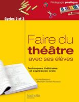   Faire du th&eacute;&acirc;tre avec ses &eacute;l&egrave;ves - Techniques th&eacute;&acirc;trales et expression orale