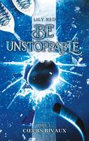   Be unstoppable - tome 1 - Coeurs rivaux