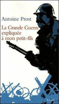 La grande guerre expliquée à mon petit-fils - Antoine Prost - Libro Le Seuil 2005 | Libraccio.it