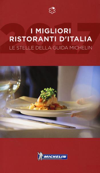 I migliori ristoranti d'Italia. Le stelle della guida Michelin  - Libro Michelin Italiana 2017, La guida Michelin | Libraccio.it