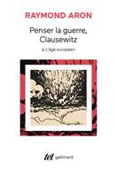   Penser la guerre, Clausewitz (Tome 1) - L'âge européen
