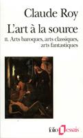   L'art &agrave; la source (Tome 2) - Arts baroques, arts classiques, arts fantastiques