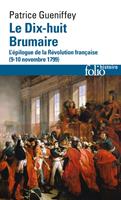   Le Dix-huit Brumaire. L'épilogue de la Révolution française (9-10 novembre 1799)
