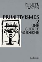   Primitivismes II. Une guerre moderne