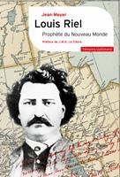   Louis Riel. Prophète du Nouveau Monde