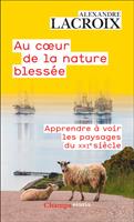   Au cœur de la nature blessée. Apprendre à voir les paysages du XXIe siècle