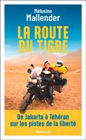 La route du tigre. De Jakarta à Téhéran sur les pistes de la liberté