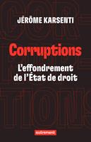   Corruptions. L'effondrement de l'&Eacute;tat de droit