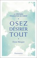   Osez désirer tout. La véritable philosophie du Christ
