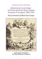 Administrer le privilège : la Ferme générale dans l’espace français et européen 1664-1791