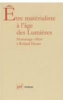   &Ecirc;tre mat&eacute;rialiste &agrave; l'&acirc;ge des Lumi&egrave;res. M&eacute;langes offerts &agrave; R. Desn&eacute;
