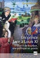   Un prince face &agrave; Louis XI - Jean II de Bourbon, une politique en proc&egrave;s