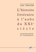   L'histoire litt&eacute;raire &agrave; l'aube du XXIe si&egrave;cle : controverses et consensus