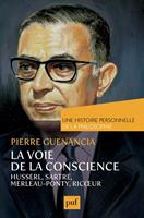   La voie de la conscience, Husserl, Sartre, Merleau-Ponty, Ric&oelig;ur. Une histoire personnelle de la philosophie