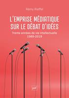   L'emprise m&eacute;diatique sur le d&eacute;bat d'id&eacute;es : Trente ann&eacute;es de vie intellectuelle (1989-2019)