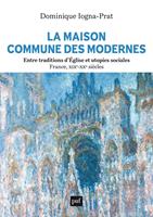   La Maison commune des Modernes, entre traditions d&rsquo;&Eacute;glise et utopies sociales (France, XIXe-XXe si&egrave;cles)