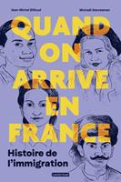   Quand on arrive en France. Histoire de l'immigration