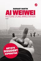 Ai Weiwei. Histoire d'une arrestation