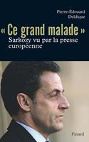   Ce «grand malade». Sarkozy vu par la presse européenne
