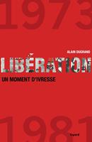   Lib&eacute;ration 1973-1981 un moment d'ivresse